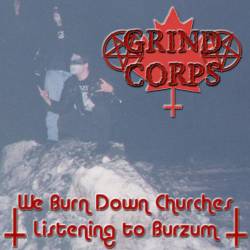 Grind Corps : We Burn Down Churches Listening to Burzum